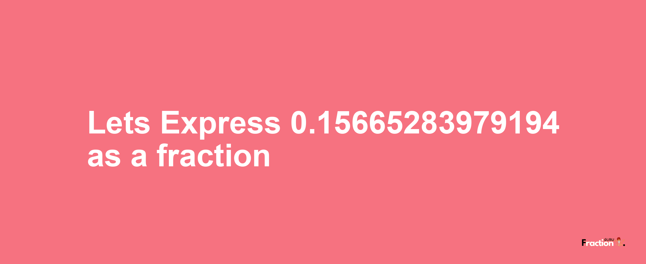 Lets Express 0.15665283979194 as afraction